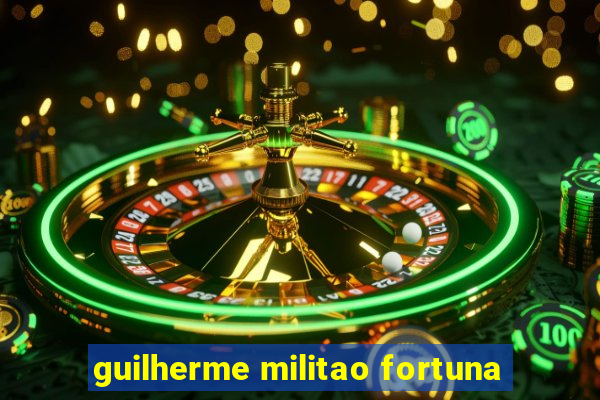 guilherme militao fortuna